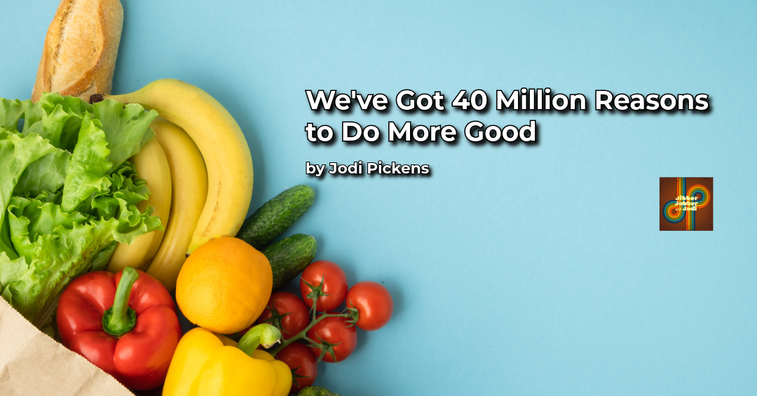 We’ve Got 40 Million Reasons to Do More Good