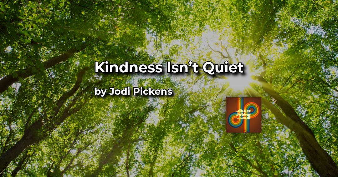 Kindness Isn't Quiet