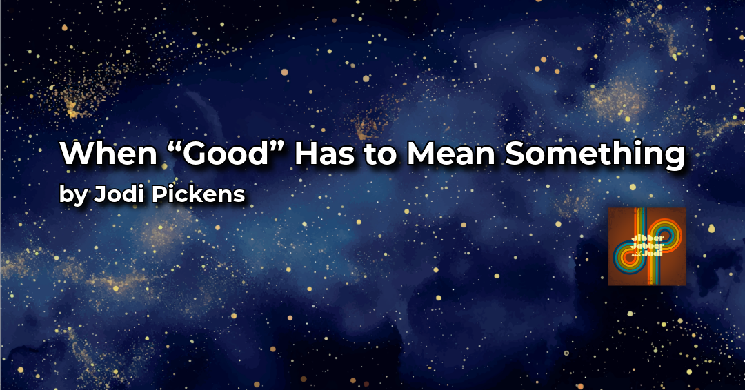 When “Good” Has to Mean Something