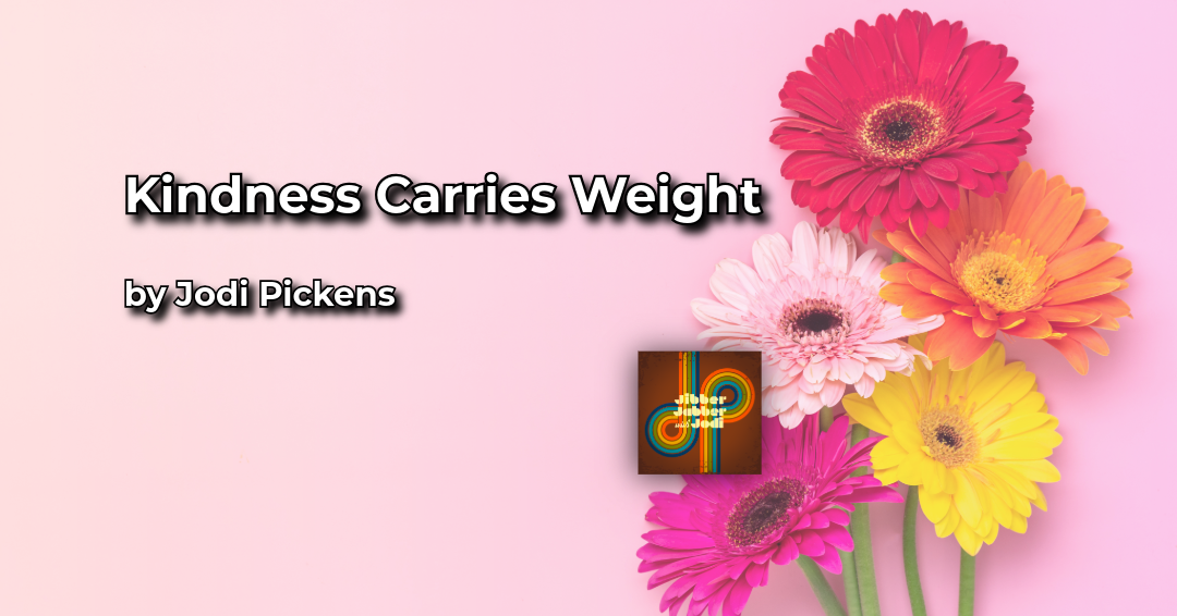 Kindness Carries Weight
