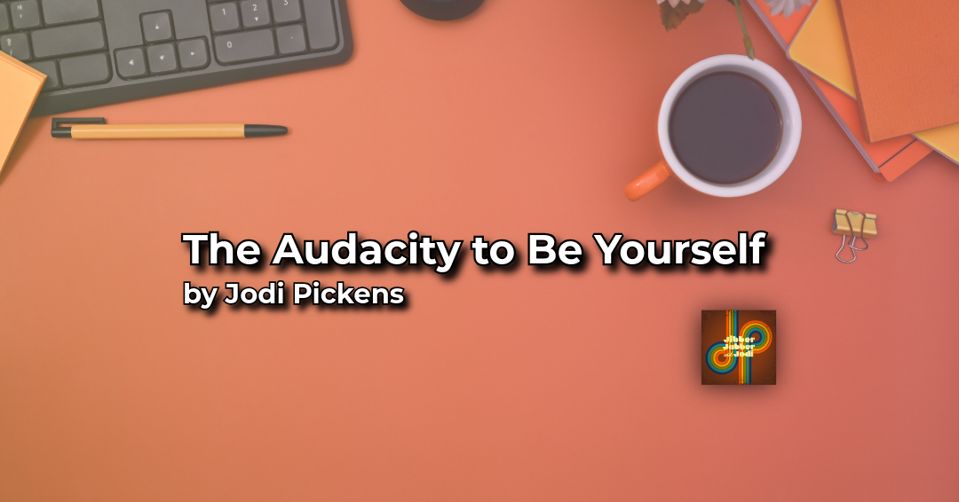 The Audacity to Be Yourself