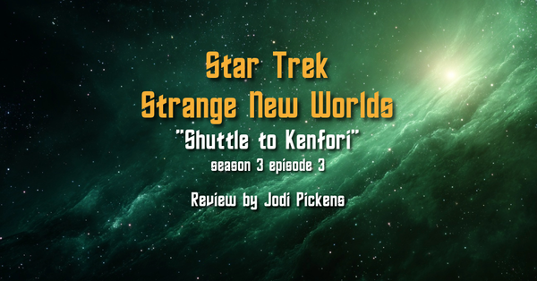 Review – Star Trek: Strange New Worlds S3E3 “Shuttle to Kenfori”