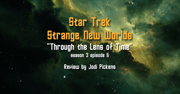 Review – Star Trek: Strange New Worlds “Through the Lens of Time”