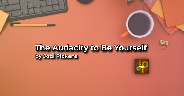 The Audacity to Be Yourself